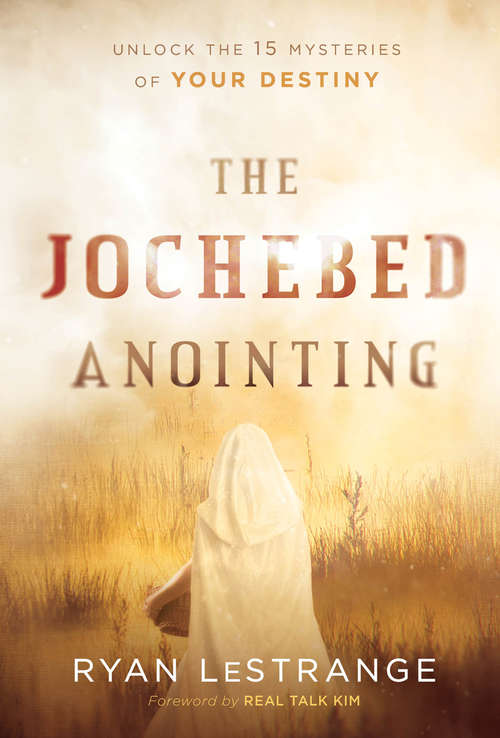 The Jochebed Anointing: Unlock the 15 Mysteries of Your Destiny
