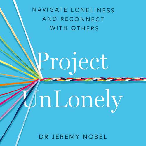 Book cover of Project UnLonely: Navigate Loneliness and Reconnect with Others
