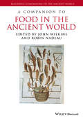 A Companion to Food in the Ancient World (Blackwell Companions to the Ancient World #89)