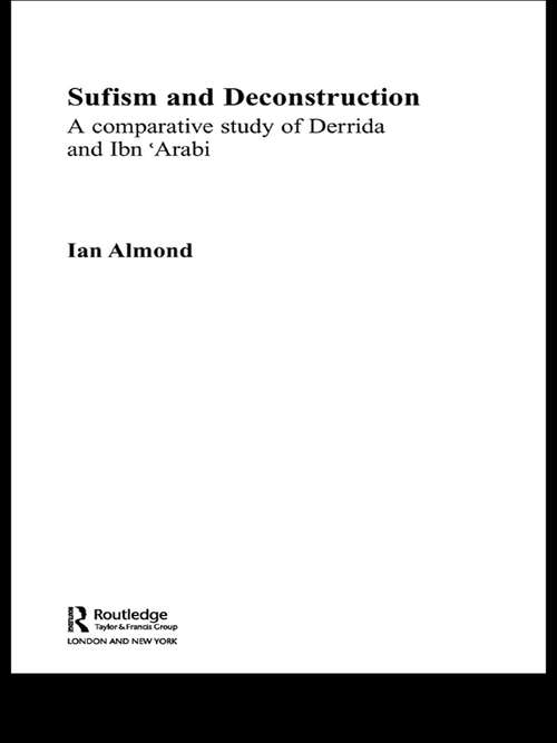 Sufism and Deconstruction: A Comparative Study of Derrida and Ibn 'Arabi (Routledge Studies in Religion #Vol. 6)