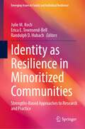 Identity as Resilience in Minoritized Communities: Strengths-Based Approaches to Research and Practice (Emerging Issues in Family and Individual Resilience)