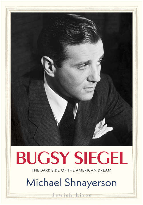 Bugsy Siegel: The Dark Side of the American Dream (Jewish Lives)