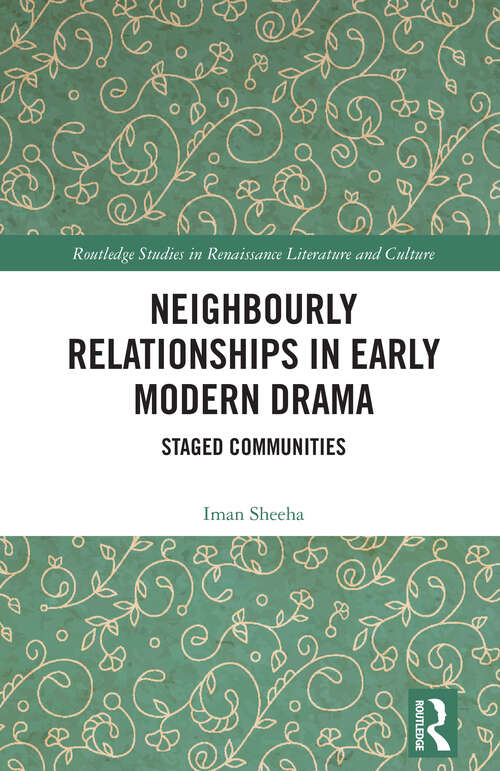 Book cover of Neighbourly Relationships in Early Modern Drama: Staged Communities (1) (Routledge Studies in Renaissance Literature and Culture)
