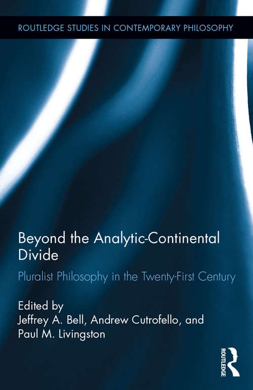 Beyond the Analytic-Continental Divide: Pluralist Philosophy in the Twenty-First Century (Routledge Studies in Contemporary Philosophy)