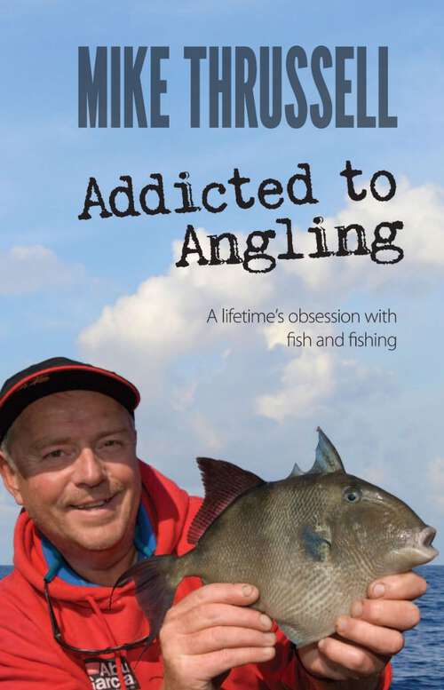Addicted to Angling: A Lifetime's Obsession With Fish And Fishing (Peridot Press)