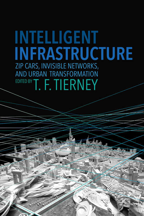 Book cover of Intelligent Infrastructure: Zip Cars, Invisible Networks, and Urban Transformation