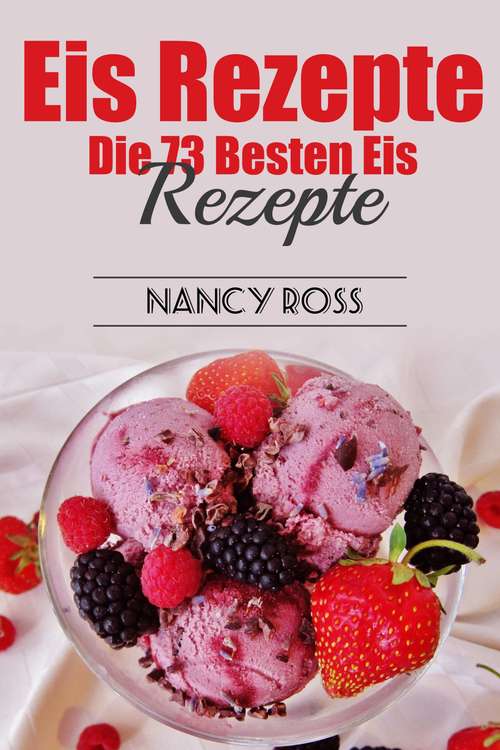 Book cover of Eis Rezepte: Die 73 Besten Eis Rezepte: Die 73 Besten Eis Rezepte