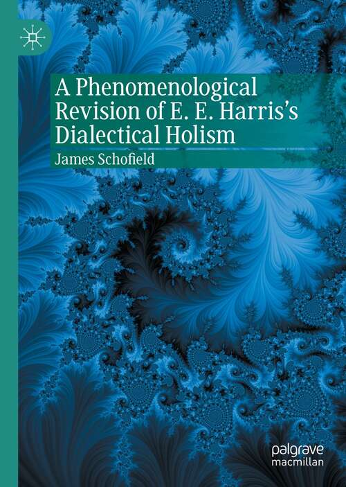 Book cover of A Phenomenological Revision of E. E. Harris's Dialectical Holism (1st ed. 2021)
