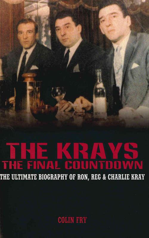 Book cover of The Krays - The Final Countdown: The Ultimate Biography Of Ron, Reg And Charlie Kray