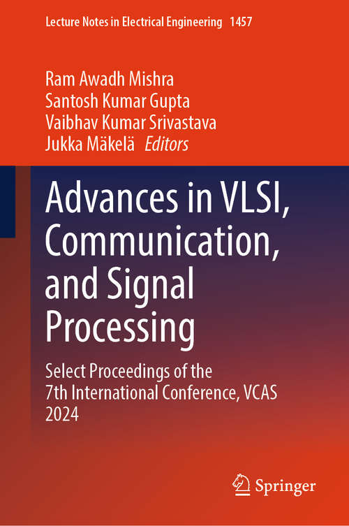 Book cover of Advances in VLSI, Communication, and Signal Processing: Select Proceedings of the 7th International Conference, VCAS 2024 (Lecture Notes in Electrical Engineering #1457)