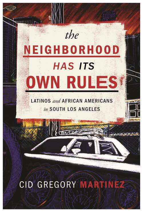 Book cover of The Neighborhood Has Its Own Rules: Latinos and African Americans in South Los Angeles
