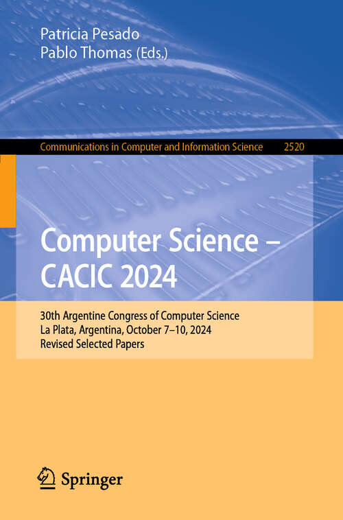 Book cover of Computer Science – CACIC 2024: 30th Argentine Congress of Computer Science, La Plata, Argentina, October 7–10, 2024, Revised Selected Papers (Communications in Computer and Information Science #2520)