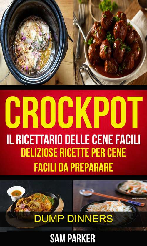 Book cover of Crockpot: Il ricettario delle cene facili: Deliziose ricette per cene facili da preparare (Dump Dinners): Deliziose ricette per cene facili da preparare (Dump Dinners)