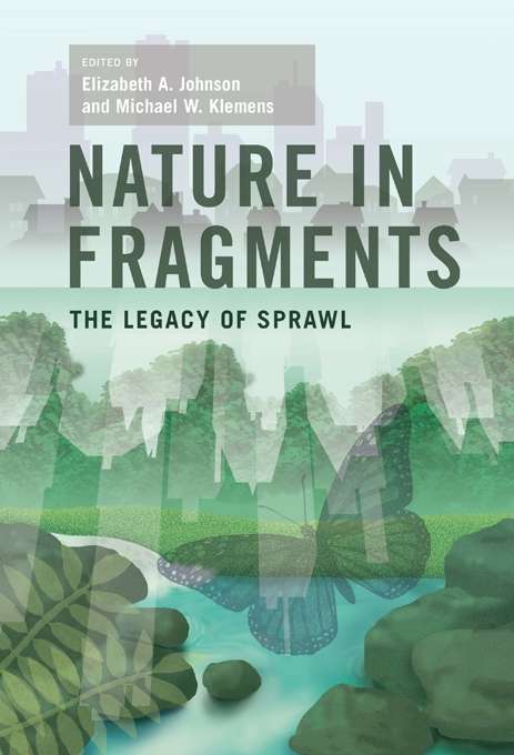 Nature in Fragments: The Legacy of Sprawl (American Museum of Natural History, Center for Biodiversity Conservation, Series on Biodiversity)