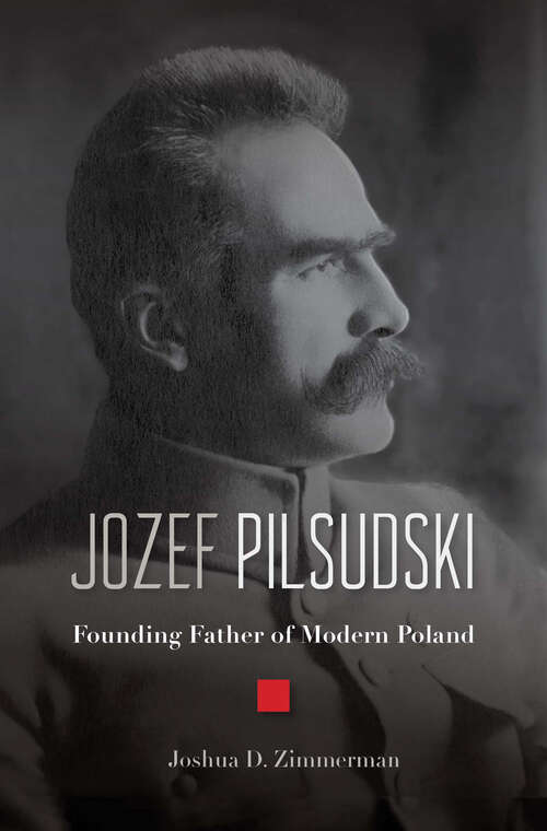 Book cover of Jozef Pilsudski: Founding Father of Modern Poland