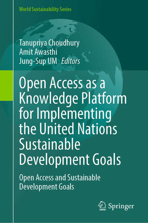 Book cover of Open Access as a Knowledge Platform for Implementing the United Nations Sustainable Development Goals: Open Access and Sustainable Development Goals (World Sustainability Series)