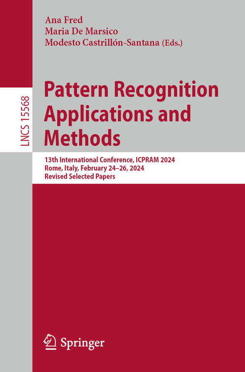 Book cover of Pattern Recognition Applications and Methods: 13th International Conference, ICPRAM 2024, Rome, Italy, February 24–26, 2024, Revised Selected Papers (Lecture Notes in Computer Science #15568)