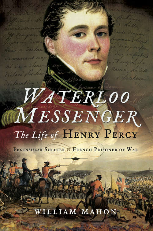 Book cover of Waterloo Messenger: The Life of Henry Percy: Peninsular Soldier & French Prisoner of War