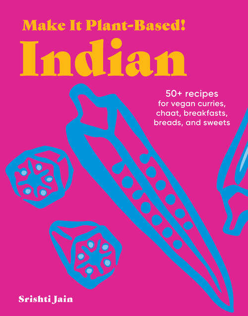 Book cover of Make It Plant-Based! Indian: 50+ Recipes for Vegan Curries, Chaat, Breakfasts, Breads, and Sweets (Make It Plant-Based! Cookbooks)