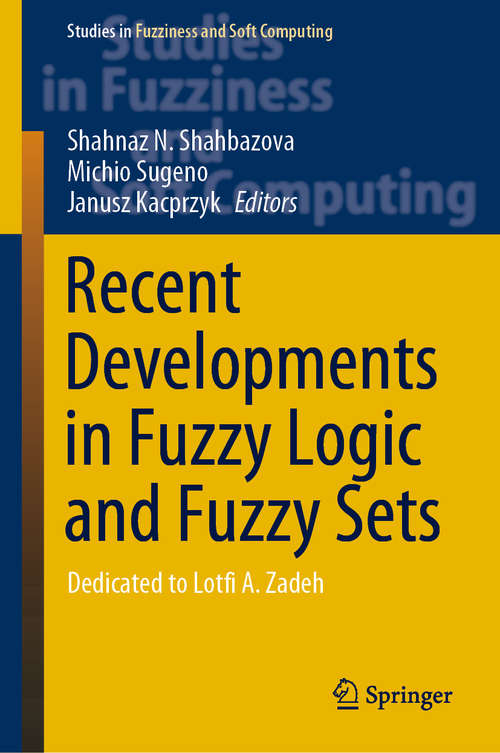 Recent Developments in Fuzzy Logic and Fuzzy Sets: Dedicated to Lotfi A. Zadeh (Studies in Fuzziness and Soft Computing #391)