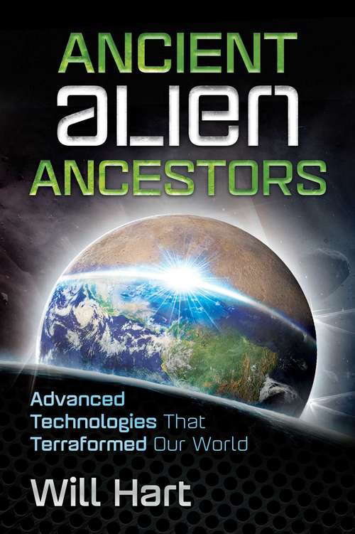 Book cover of Ancient Alien Ancestors: Advanced Technologies That Terraformed Our World