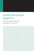 Tracking Anthropological Engagements: Histories Of Anthropology Annual, Volume 12 (Histories of Anthropology Annual)