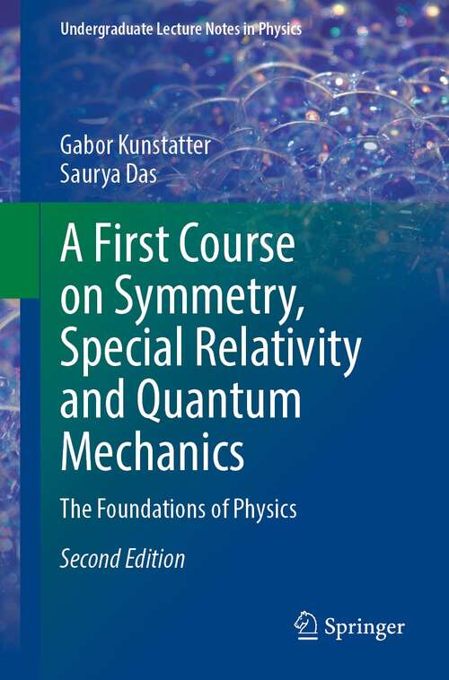 Book cover of A First Course on Symmetry, Special Relativity and Quantum Mechanics: The Foundations of Physics (2nd ed. 2022) (Undergraduate Lecture Notes in Physics)