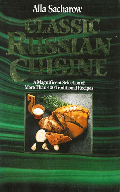 Book cover of Classic Russian Cuisine: A Magnificent Selection of More Than 400 Traditional Recipes (Digital Original)