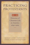 Practicing Protestants: Histories of Christian Life in America, 1630–1965 (Lived Religions)