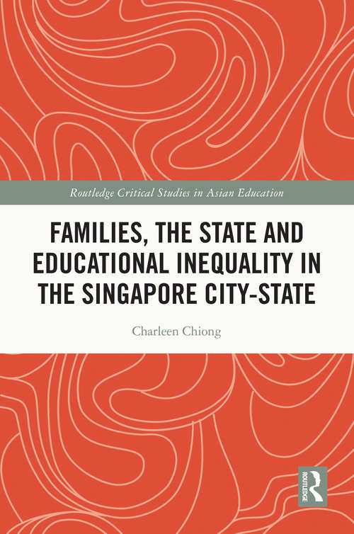 Book cover of Families, the State and Educational Inequality in the Singapore City-State (Routledge Critical Studies in Asian Education)