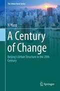 A Century of Change: Beijing's Urban Structure in the 20th Century (The Urban Book Series)