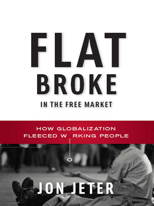 Flat Broke in the Free Market: How Globalization Fleeced Working People