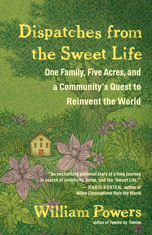 Book cover of Dispatches from the Sweet Life: One Family, Five Acres, and a Community's Quest to Reinvent the World