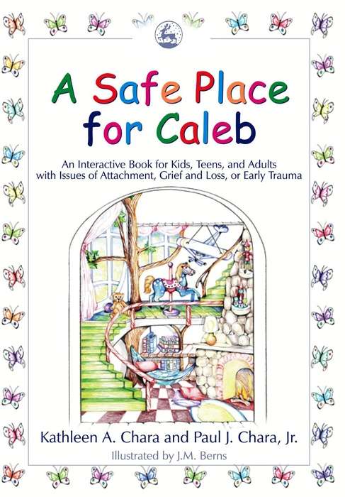 A Safe Place for Caleb: An Interactive Book for Kids, Teens and Adults with Issues of Attachment, Grief, Loss or Early Trauma
