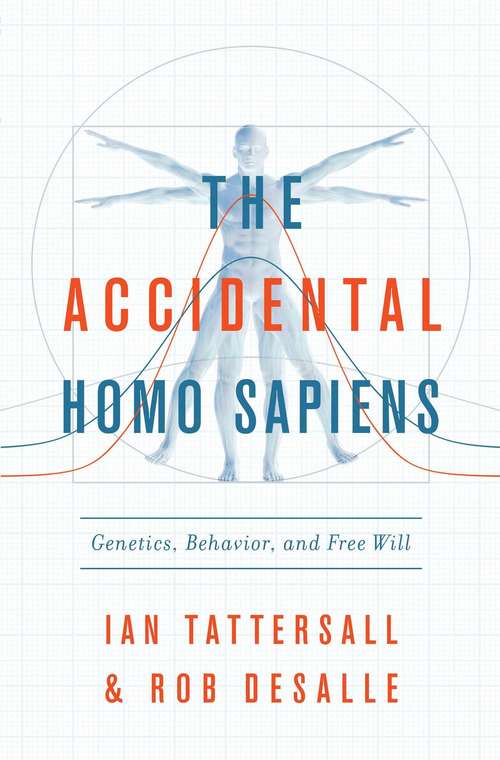 The Accidental Homo Sapiens: Genetics, Behavior, And Free Will
