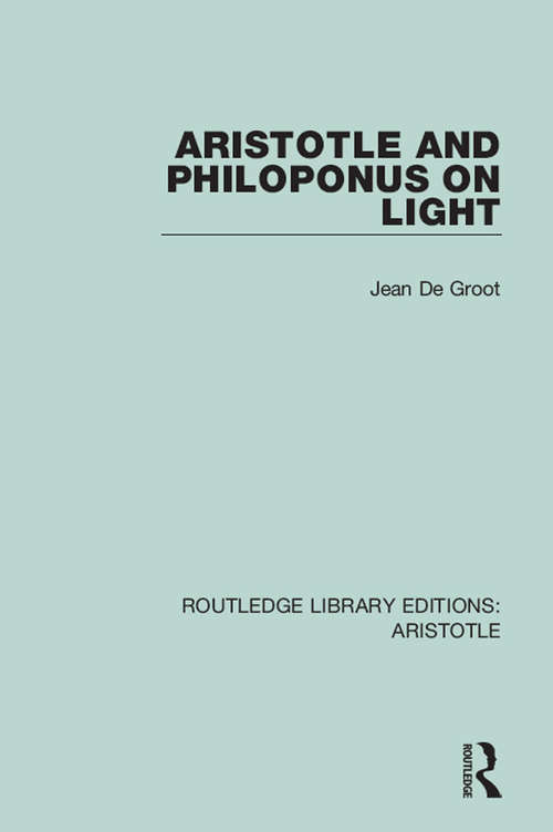 Aristotle and Philoponus on Light (Routledge Library Editions: Aristotle #3)