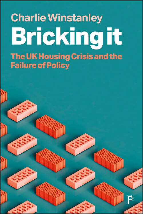 Book cover of Bricking It: The UK Housing Crisis and the Failure of Policy (First Edition)
