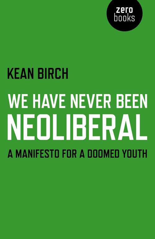 Book cover of We Have Never Been Neoliberal: A Manifesto for a Doomed Youth