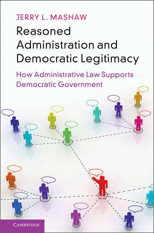 Reasoned Administration and Democratic Legitimacy: How Administrative Law Supports Democratic Government