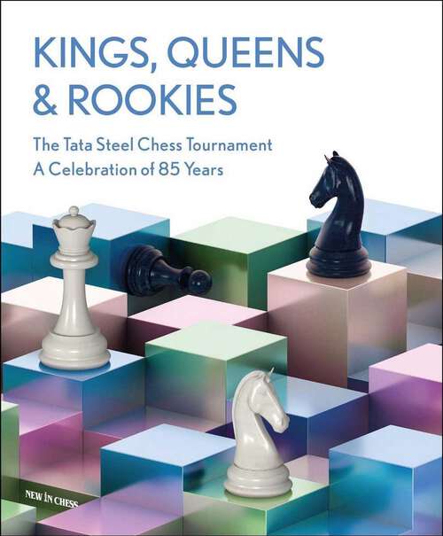 Book cover of Kings, Queens and Rookies: The Tata Steel Chess Tournament - A Celebration of 85 Years