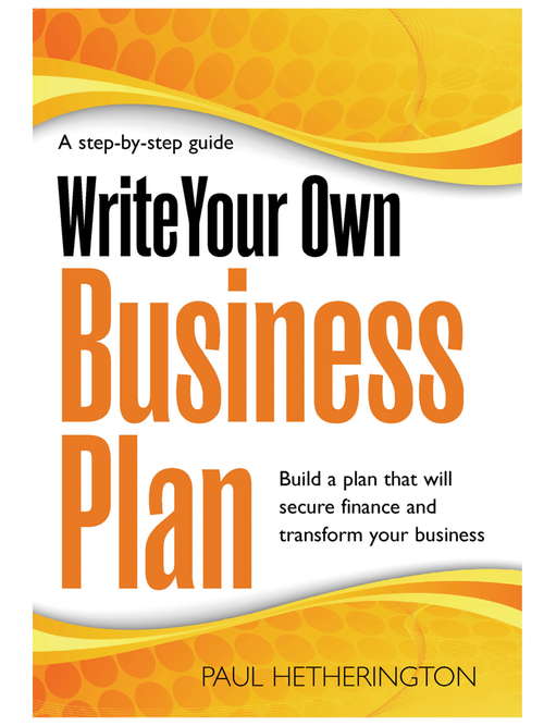 Book cover of Write Your Own Business Plan: Build A Plan That Will Secure Finance And Transform Your Business