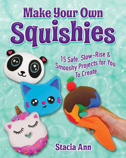 Book cover of Make Your Own Squishies: 15 Slow-Rise and Smooshy Projects for You To Create