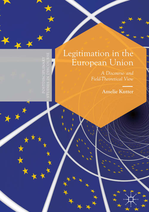 Book cover of Legitimation in the European Union: A Discourse- and Field-Theoretical View (1st ed. 2020) (Postdisciplinary Studies in Discourse)