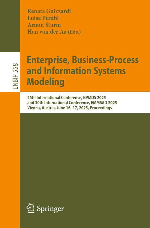 Book cover of Enterprise, Business-Process and Information Systems Modeling: 26th International Conference, BPMDS 2025, and 30th International Conference, EMMSAD 2025, Vienna, Austria, June 16–17, 2025, Proceedings (Lecture Notes in Business Information Processing #558)