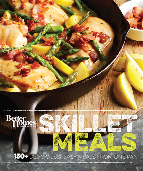 Book cover of Better Homes and Gardens Skillet Meals: 150+ Deliciously Easy Recipes from One Pan