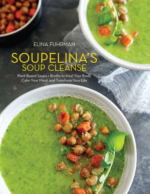 Book cover of Soupelina's Soup Cleanse: Plant-based Soups And Broths To Heal Your Body, Calm Your Mind, And Transform Your Life