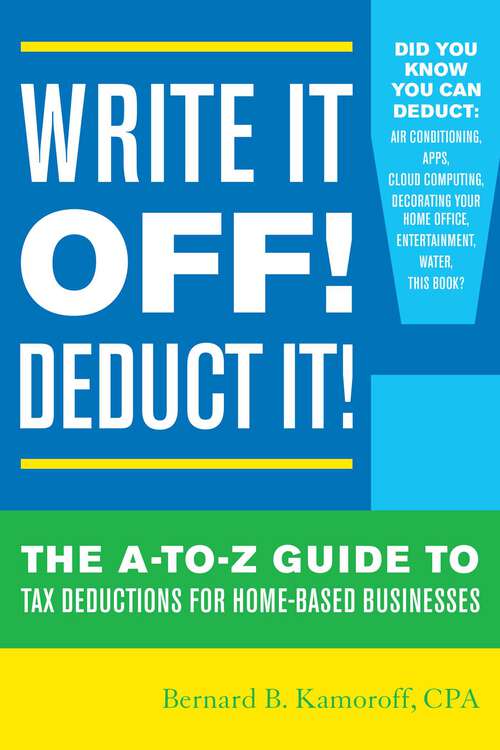 Book cover of Write It Off! Deduct It!: The A-to-Z Guide to Tax Deductions for Home-Based Businesses