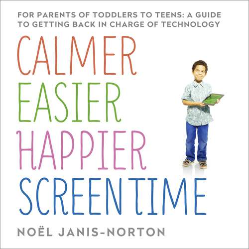 Book cover of Calmer Easier Happier Screen Time: For parents of toddlers to teens: A guide to getting back in charge of technology