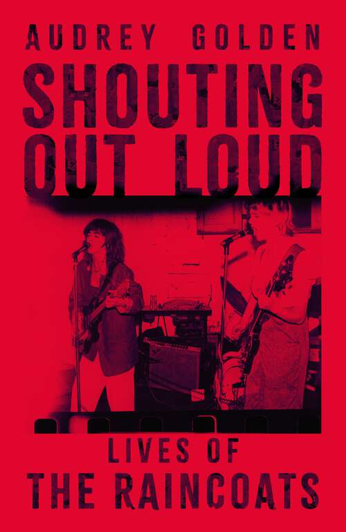 Book cover of Shouting Out Loud: Lives of The Raincoats