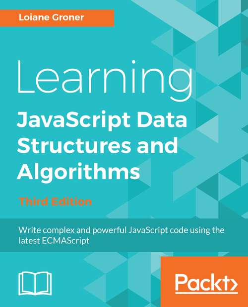 Book cover of Learning JavaScript Data Structures and Algorithms: Write Complex And Powerful Javascript Code Using The Latest Ecmascript, 3rd Edition (3)